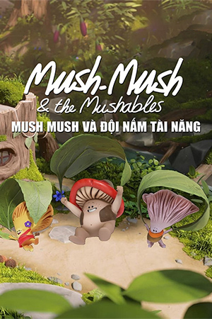 Mush Mush Và Đội Nấm Tài Năng (Thuyết Minh) - Mush-Mush & the Mushables