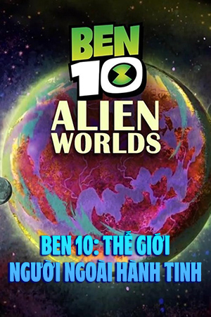 Ben 10: Thế Giới Người Ngoài Hành Tinh (Thuyết Minh) - Ben 10: Alien Worlds