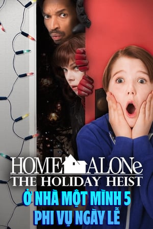 Ở Nhà Một Mình 5: Phi Vụ Ngày Lễ (Thuyết Minh) - Home Alone 5: The Holiday Heist